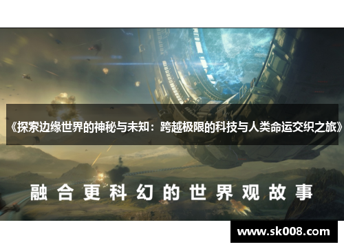 《探索边缘世界的神秘与未知：跨越极限的科技与人类命运交织之旅》